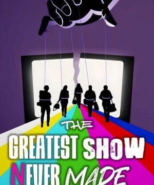 The Greatest Show Never Made